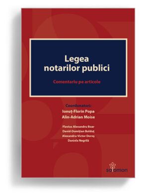 Legea notarilor publici, comentariu pe articole, Ionut Florin Popa, Alin Adrian Moise - Editura Solomon