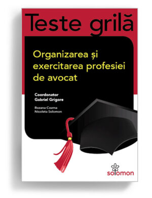 Teste grila, Gabriel Grigore, Rozana Cozma, Nicoleta Solomon - Organizarea si exercitatea profesiei de avocat - Editura Solomon