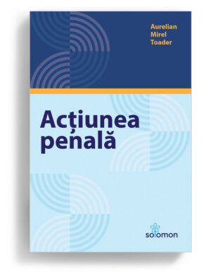 actiunea penala aurelian mirel toader - editura solomon